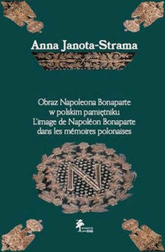 OBRAZ NAPOLEONA BONAPARTE W POLSKIM PAMIĘTNIKU - Anna Janota-Strama