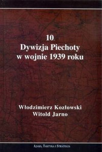 10 DYWIZJA PIECHOTY W WOJNIE 1939 ROKU - Witold Jarno