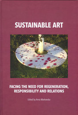SUSTAINABLE ART. FACING THE NEED FOR REGENERATION, RESPONSIBILITY AND RELATIONS -  Opracowaniezbiorow
