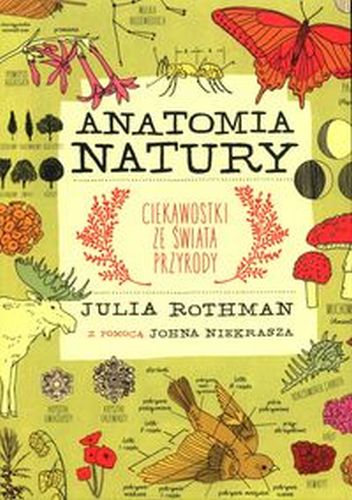 ANATOMIA NATURY CIEKAWOSTKI ZE ŚWIATA PRZYRODY - Julia Rothman