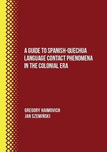 A GUIDE TO SPANISH-QUECHUA LANGUAGE CONTACT PHENOMENA IN THE COLONIAL ERA - Jan Szemiński