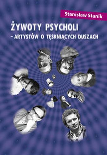 ŻYWOTY PSYCHOLI - ARTYSTÓW O TĘSKNIĄCYCH DUSZACH - Stanisław Stanik
