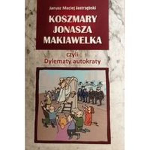 KOSZMARY JONASZA MAKIAWELKA CZYLI DYLEMATY AUTOKRATY - Janusz Maciej Jastrzębski