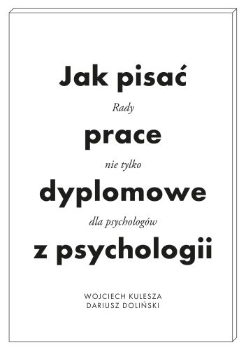 JAK PISAĆ PRACE DYPLOMOWE Z PSYCHOLOGII. PORADNIK NIE TYLKO DLA PSYCHOLOGÓW WYD. 2 - Wojciech Kulesza