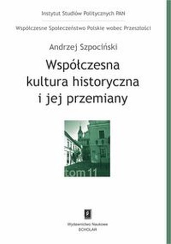 WSPÓŁCZESNA KULTURA HISTORYCZNA I JEJ PRZEMIANY - Andrzej Szpociński