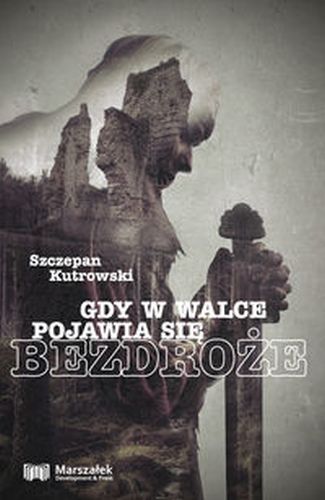 GDY W WALCE POJAWIA SIĘ BEZDROŻE - Szczepan Kutrowski