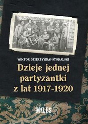 DZIEJE JEDNEJ PARTYZANTKI Z LAT 1917-1920 - Wiktor Dzierżykraj-Stokalsk