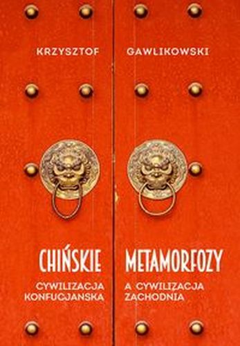 CHIŃSKIE METAMORFOZY. CYWILIZACJA KONFUCJAŃSKA A CYWILIZACJA ZACHODNIA - Krzysztof Gawlikowski