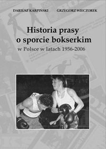HISTORIA PRASY O SPORCIE BOKSERSKIM W POLSCE W LATACH 1956-2006 - Grzegorz Wieczorek