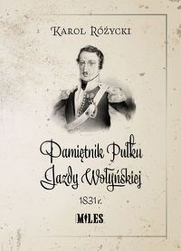 PAMIĘTNIK PUŁKU JAZDY WOŁYŃSKIEJ 1831R - Karol Różycki