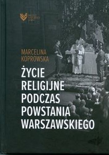 ŻYCIE RELIGIJNE PODCZAS POWSTANIA WARSZAWSKIEGO - Marcelina Koprowska