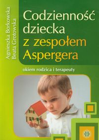 CODZIENNOŚĆ DZIECKA Z ZESPOŁEM ASPERGERA - Beata Grotowska