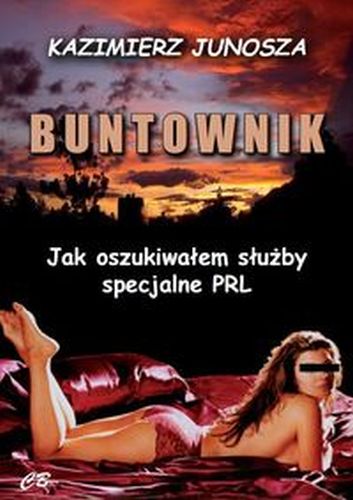BUNTOWNIK JAK OSZUKIWALEM SLUZBY SPECJALNE PRL - Kazimierz Junosza