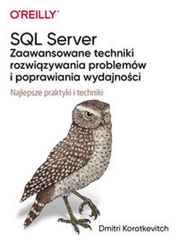 SQL SERVER ZAAWANSOWANE TECHNIKI ROZWIĄZYWANIA PROBLEMÓW I POPRAWIANIA WYDAJNOŚCI - Korotkevitch Dmitri