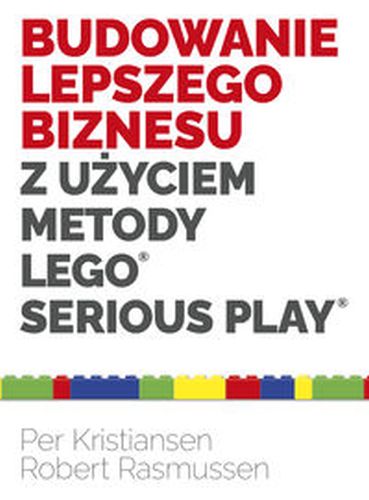 BUDOWANIE LEPSZEGO BIZNESU Z UŻYCIEM METODY LEGO SERIOUS PLAY - Robert Rasmussen