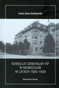 KONSULAT GENERALNY RP W MONACHIUM W LATACH 1920-1939 - Iwona Kulikowska