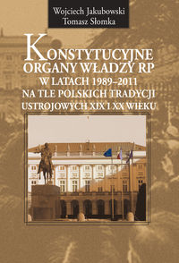 KONSTYTUCYJNE ORGANY WŁADZY RP W LATACH 1989-2011 - Tomasz Słomka
