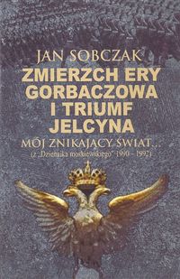 ZMIERZCH ERY GORBACZOWA I TRIUMF JELCYNA - Jan Sobczak