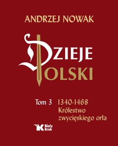 DZIEJE POLSKI TOM 3 KRÓLESTWO ZWYCIĘSKIEGO ORŁA - Andrzej Nowak