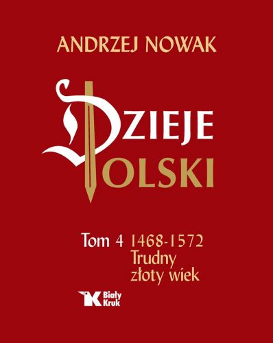 DZIEJE POLSKI TOM 4 TRUDNY ZŁOTY WIEK 1468-1572 - Andrzej Nowak