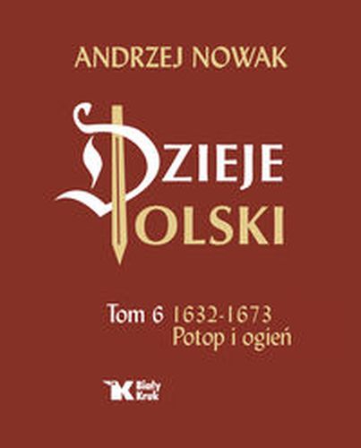 DZIEJE POLSKI. TOM 6. POTOP I OGIEŃ 1632-1673 - Andrzej Nowak