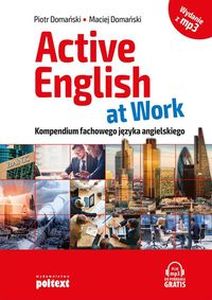 ACTIVE ENGLISH AT WORK KOMPENDIUM FACHOWEGO JĘZYKA ANGIELSKIEGO - Piotr Domański