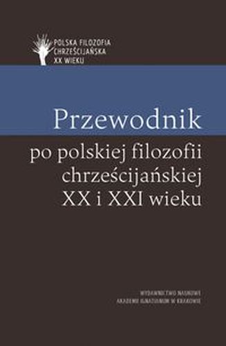 PRZEWODNIK PO POLSKIEJ FILOZOFII CHRZEŚCIJAŃSKIEJ XX I XXI WIEKU - Paweł Skrzydlewski