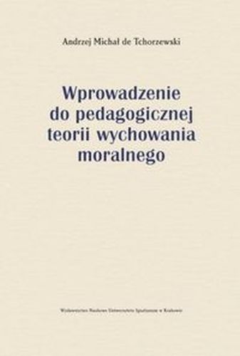 WPROWADZENIE DO PEDAGOGICZNEJ TEORII WYCHOWANIA MORALNEGO - De Andrzej Michał Tchorzewski