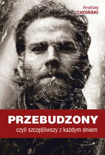 PRZEBUDZONY, CZYLI SZCZĘŚLIWSZY Z KAŻDYM DNIEM - Andrzej Choiński