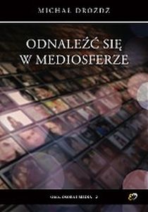 ODNALEŹĆ SIĘ W MEDIOSFERZE - Michał Drożdż
