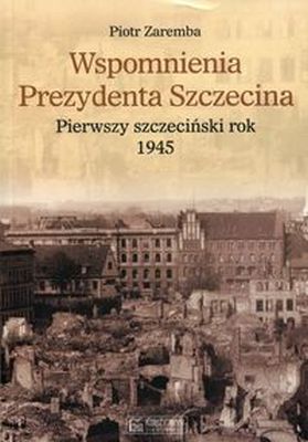 WSPOMNIENIA PREZYDENTA SZCZECINA - Piotr Zaremba