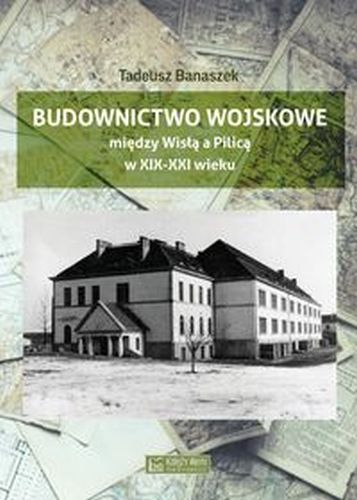 BUDOWNICTWO WOJSKOWE MIĘDZY WISŁĄ A PIILICĄ - Tadeusz Banaszek
