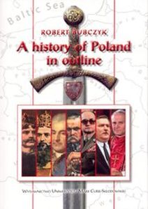 A HISTORY OF POLAND IN OUTLINE - Robert Bubczyk