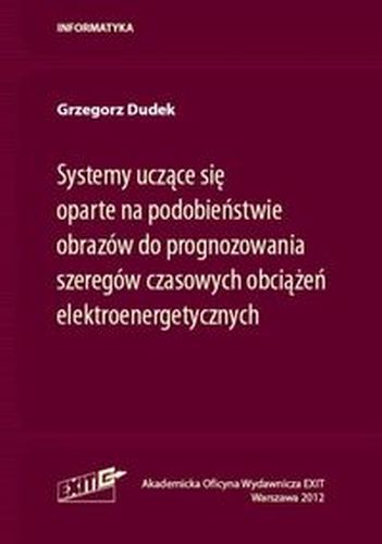 SYSTEMY UCZĄCE SIĘ OPARTE NA PODOBIEŃSTWIE OBRAZÓW DO PROGNOZOWANIA SZEREGÓW CZASOWYCH OBCIĄŻEŃ ELEKTROENERGETYCZNYCH - Grzegorz Dudek