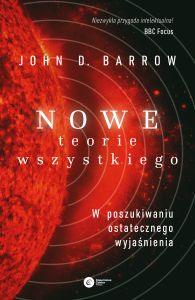 NOWE TEORIE WSZYSTKIEGO W POSZUKIWANIU OSTATECZNEGO WYJAŚNIENIA - John D. Barrow