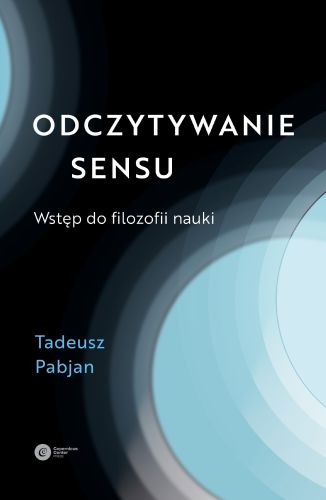 ODCZYTYWANIE SENSU. WSTĘP DO FILOZOFII NAUKI - Tadeusz Pabjan