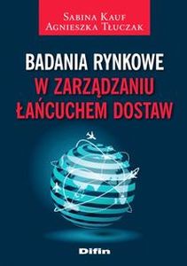BADANIA RYNKOWE W ZARZĄDZANIU ŁAŃCUCHEM DOSTAW - Agnieszka Tłuczak