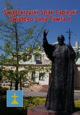 ŚWIĘTOKRZYSKI SZLAK PAPIESKI ŚWIĘTEGO JANA PAWŁA II - Lech Segiet