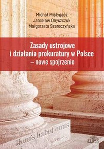 ZASADY USTROJOWE I DZIAŁANIA PROKURATURY W POLSCE NOWE SPOJRZENIE - Małgorzata Szeroczyńska