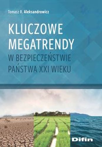 KLUCZOWE MEGATRENDY W BEZPIECZEŃSTWIE PAŃSTWA XXI WIEKU - Tomasz R. Aleksandrowicz