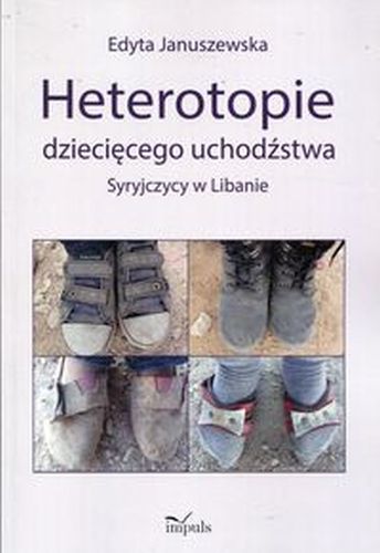 HETEROTOPIE DZIECIĘCEGO UCHODŹSTWA SYRYJCZYCY W LIBANIE - Edyta Januszewska