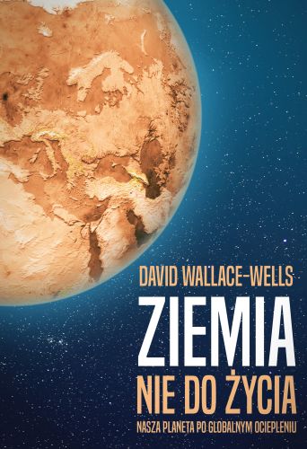 ZIEMIA NIE DO ŻYCIA NASZA PLANETA PO GLOBALNYM OCIEPLENIU - David Wallace-Wells