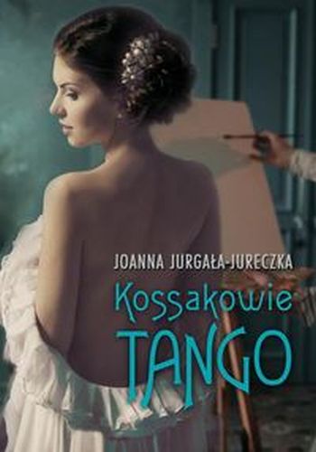 KOSSAKOWIE. TANGO - Joanna Jurgała-Jureczka
