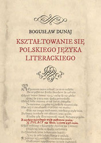 KSZTAŁTOWANIE SIĘ POLSKIEGO JĘZYKA LITERACKIEGO - Bogusław Dunaj