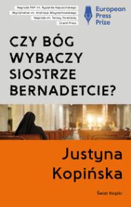 CZY BÓG WYBACZY SIOSTRZE BERNADETCIE? - Justyna Kopińska