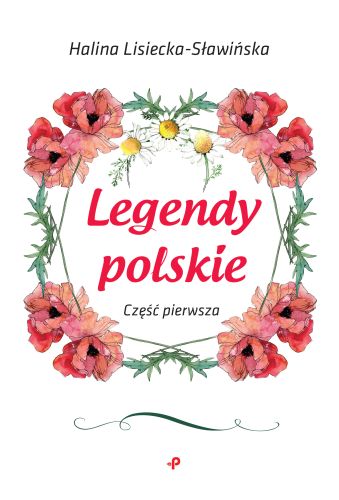 LEGENDY POLSKIE CZĘŚĆ PIERWSZA - Halina Lisiecka-Sławińska