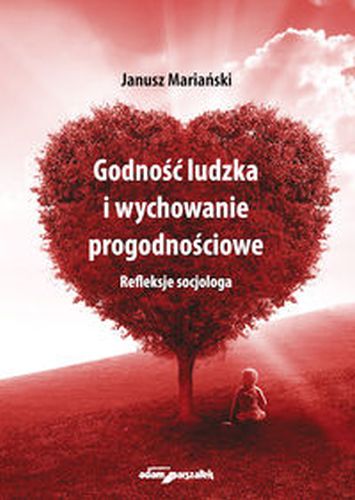 GODNOŚĆ LUDZKA I WYCHOWANIE PROGODNOŚCIOWE - Janusz Mariański