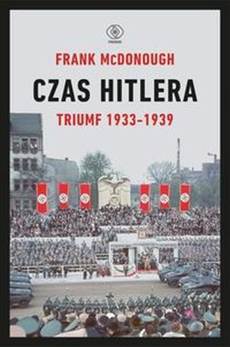 CZAS HITLERA. TRIUMF 1933-1939 WYD. 2022 - Frank Mcdonough