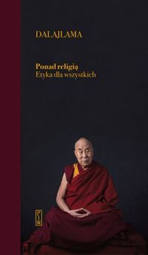 PONAD RELIGIĄ. ETYKA DLA WSZYSTKICH -  Dalajlama