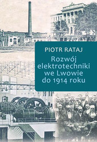 ROZWÓJ ELEKTROTECHNIKI WE LWOWIE DO 1914 ROKU - Piotr Rataj